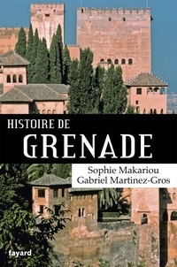 Sophie Makariou et Gabriel Martinez-Gros - Histoire de Grenade.