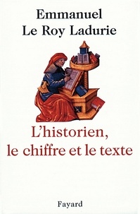 Emmanuel Le Roy Ladurie - L'Historien, le chiffre et le texte.