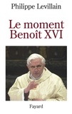 Philippe Levillain - Le moment Benoît XVI.