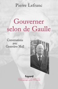 Geneviève Moll et Pierre Lefranc - Gouverner selon de Gaulle.
