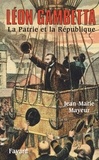 Jean-Marie Mayeur - Léon Gambetta. La Patrie et la République.