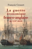 François Crouzet - La guerre économique franco-anglaise au XVIIIe siècle.