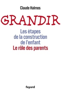 Claude Halmos - Grandir - Les étapes de la construction de l'enfant. Le rôle des parents.