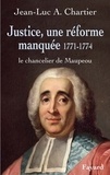 Jean-Luc Chartier - Justice, une réforme manquée. Le chancelier Maupeou (1712-1791) - Le chancelier de Maupeou.