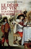 Jean-Robert Pitte - Le désir du vin. A la conquête du monde.