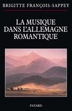 Brigitte François-Sappey - La musique dans l'Allemagne romantique.