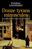 Frédéric Lenormand - Douze tyrans minuscules - Les policiers de Paris sous la Terreur.