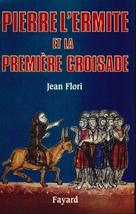 Jean Flori - Pierre l'Ermite et la première Croisade.
