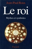 Jean-Paul Roux - Le Roi - Mythes et symboles.