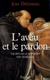 Jean Delumeau - L'Aveu et le pardon - Les difficultés de la confession (XIIIe-XVIIIe siècle).