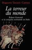 Huguette Taviani-Carozzi - La Terreur du monde - Robert Guiscard et la conquête normande en Italie.