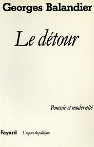 Georges Balandier - Le Détour - Pouvoir et modernité.