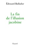 Edouard Balladur - La fin de l'illusion jacobine.