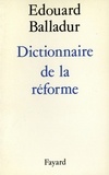 Edouard Balladur - Dictionnaire de la réforme.