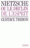 Gustave Thibon - Nietzsche - Ou le déclin de l'esprit.