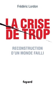 Frédéric Lordon - La crise de trop - Reconstruction d'un monde failli.