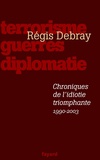 Régis Debray - Chroniques de l'idiotie triomphante - Terrorisme, guerres, diplomatie (1990-2003).