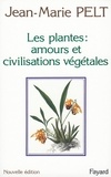 Jean-Marie Pelt - Les Plantes : amours et civilisations végétales - Leurs amours, leurs problèmes, leurs civilisations.