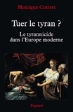 Monique Cottret - Tuer le tyran ? - Le tyrannicide dans l'Europe moderne.