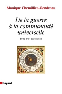 Monique Chemillier-Gendreau - De la guerre à la communauté universelle - Entre droit et politique.