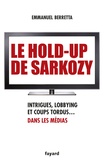 Emmanuel Berretta - Le hold-up de Sarkozy - Intrigues, lobbying et coups tordus dans les médias.