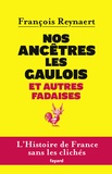 François Reynaert - Nos ancètres les gaulois et autres fadaises - L'histoire de France sans les clichés.