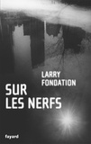 Larry Fondation - Sur les nerfs.