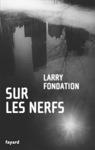 Larry Fondation - Sur les nerfs.