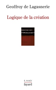 Geoffroy de Lagasnerie - Logique de la création - Sur l'Université, la vie intellectuelle et les conditions de l'innovation.
