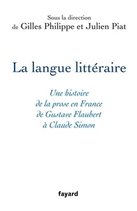 Philippe Gilles - La langue littéraire - Une histoire de la prose en France de Gustave Flaubert à Claude Simon.