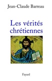 Jean-Claude Barreau - Les Vérités chrétiennes.