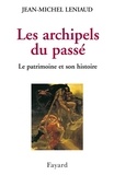 Jean-Michel Leniaud - Les archipels du passé - Le patrimoine et son histoire.