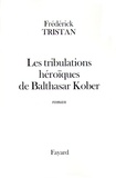 Frédérick Tristan - Les tribulations héroïques de Balthasar Kober.