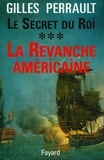 Gilles Perrault - Le Secret du Roi - La Revanche américaine.