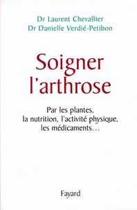 Danielle Verdier-Petibon et Laurent Chevallier - Soigner l'arthrose - Par les plantes, la nutrition, l'activité physique, les médicaments....