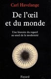 Carl Havelange - De l'oeil et du monde - Une histoire du regard au seuil de la modernité.