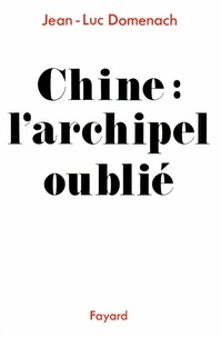 Jean-Luc Domenach - Chine : L'archipel oublié.