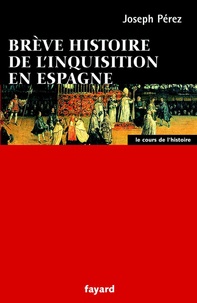 Joseph Pérez - Brève histoire de l'Inquisition en Espagne.