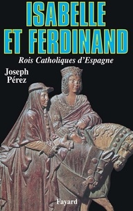 Joseph Pérez - Isabelle et Ferdinand - Rois Catholiques d'Espagne.