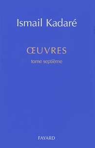 Ismaïl Kadaré - Oeuvres tome septième.