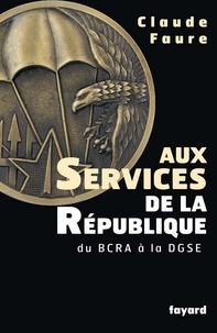 Claude Faure - Aux Services de la République - du BCRA à la DGSE.