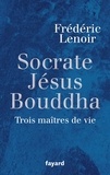 Frédéric Lenoir - Socrate, Jésus, Bouddha - Trois maîtres de vie.