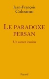 Jean-François Colosimo - le Paradoxe persan. Un carnet iranien.