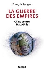 François Lenglet - La guerre des empires - Chine contre États-Unis.