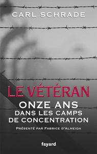 Carl Schrade - Le Vétéran - Onze ans dans les camps de concentration.