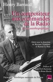 Henry Barraud et Myriam Chimènes - Un compositeur aux commandes de la radio - Essai autobiographique.