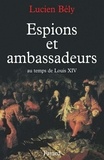 Lucien Bély - Espions et ambassadeurs au temps de Louis XIV.