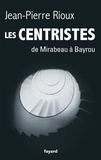 Jean-Pierre Rioux - Les Centristes - De Mirabeau à Bayrou.