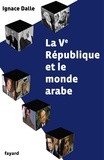 Ignace Dalle - La Ve République et le monde arabe.