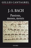 Gilles Cantagrel - J.-S. Bach : Passions, messes, motets.